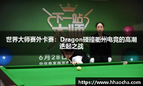 世界大师赛外卡赛：Dragon碰撞衢州电竞的高潮迭起之战