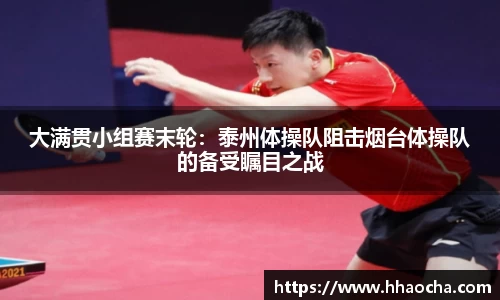 大满贯小组赛末轮：泰州体操队阻击烟台体操队的备受瞩目之战
