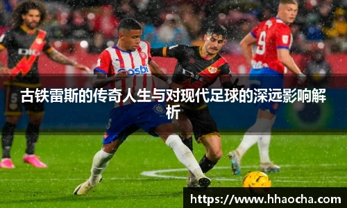 古铁雷斯的传奇人生与对现代足球的深远影响解析